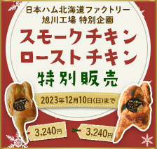 日本ハム北海道ファクトリー（株）旭川工場　特別企画 スモークチキン3,240円 ローストチキン3,240円 特別販売 販売期間：2023年12月10日まで 12月20日～12月24日のお届け