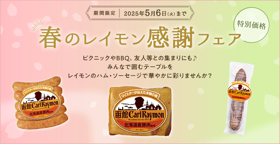 期間限定 2025年5月6日（火）まで 特別価格 春のレイモン感謝フェア ピクニックやBBQ、友人等との集まりにも♪ みんなで囲むテーブルをレイモンのハム・ソーセージで華やかに彩りませんか?
